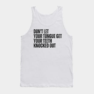 Don't let your Tongue get your Teeth knocked out Tank Top